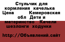 Стульчик для кормления  качелька › Цена ­ 600 - Кемеровская обл. Дети и материнство » Качели, шезлонги, ходунки   